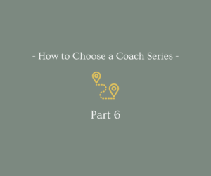 How to Choose a Coach Series: Part 6