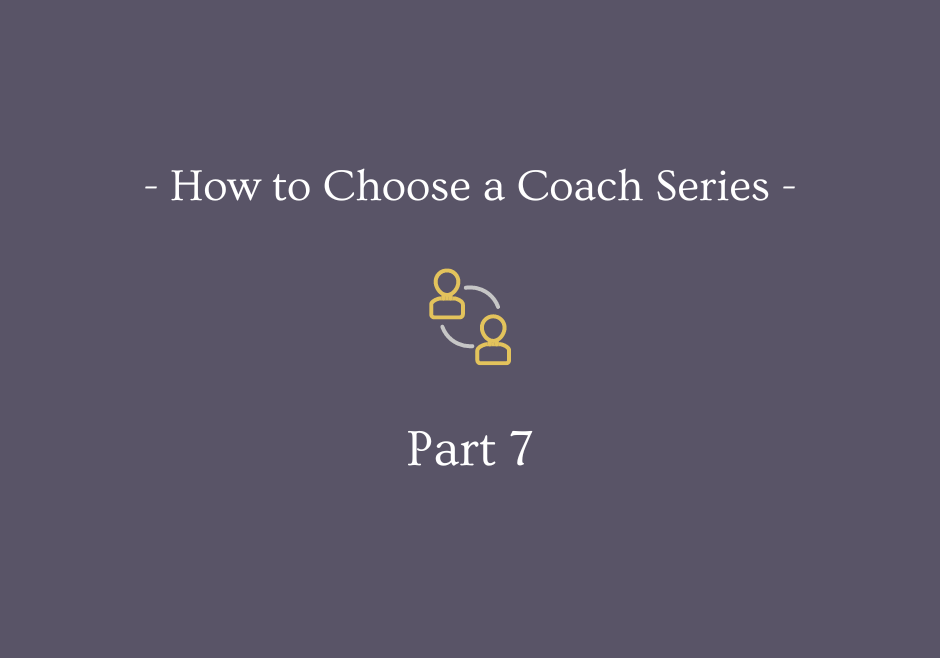 How to Choose a Coach Series - Part 7